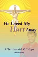 He Loved My Hurt Away: A Testimonial Of Hope 142597631X Book Cover
