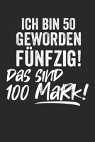 Ich bin 50 geworden F�nfzig! Das sind 100 Mark!: Kalender Monatsplaner Familienplaner Planer A5 I Tagebuch I 50. Geburtstag I Geschenk I Geschenkidee I Lustige Geschenke I Jubil�um I Geburtstagsparty  1671425189 Book Cover