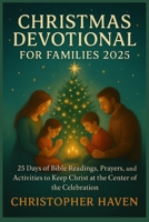 CHRISTMAS DEVOTIONAL FOR FAMILIES 2025: 25 Days of Bible Readings, Prayers, and Activities to Keep Christ at the Center of the celebration B0FPF5D7N8 Book Cover