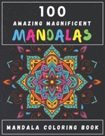 100 Amazing Magnificent Mandalas Coloring Book: World's most beautiful Mandalas For Stress Relief and Relaxation - Adult Coloring Book B08S2VKYSM Book Cover