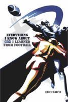 Everything I Know About God I Learned From Football 0615535488 Book Cover