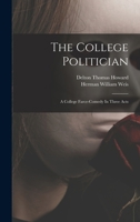 The College Politician: A College Farce-comedy In Three Acts 1016869924 Book Cover