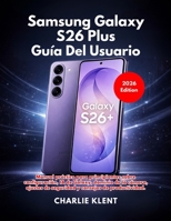 Samsung Galaxy S26 Plus Guía Del Usuario (Edición 2026) (Spanish Edition) B0GVJ6GT97 Book Cover