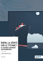Enfin, la vérité sur le Titanic !: et autres fadaises vertigineuses 2381531947 Book Cover