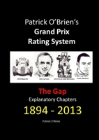 Patrick O’Brien’s Grand Prix Rating System: The Gap: Explanatory Chapters 1894-2013 1471727726 Book Cover