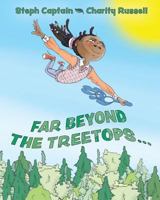 Far Beyond the Treetops: A Go Anywhere and Do Anything Story 0998363626 Book Cover