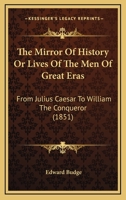 The Mirror Of History Or Lives Of The Men Of Great Eras: From Julius Caesar To William The Conqueror 1165109794 Book Cover