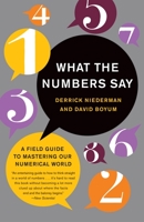What the Numbers Say: A Field Guide to Mastering Our Numerical World 0767909992 Book Cover