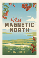 This Magnetic North: Candid Conversations on a Changing Northern Michigan 1611865360 Book Cover