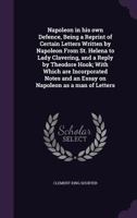 Napoleon in his own defence; being a reprint of certain letters written by Napoleon from St. Helena to Lady Clavering, and a reply by Theodore Hook; 1177439379 Book Cover