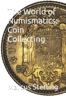 The World of Numismatics: Coin Collecting B0CRPJ24QL Book Cover