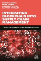 Integrating Blockchain into Supply Chain Management: A Toolkit for Practical Implementation 1789660483 Book Cover