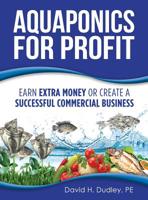 Aquaponics for Profit: Earn Extra Money or Create a Successful Commercial Business 099853773X Book Cover