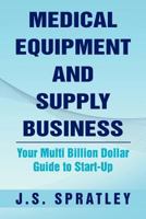 Medical Equipment and Supply Business: Your Multi Billion Dollar Guide to Start-Up 1469187205 Book Cover