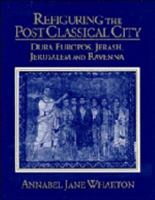 Refiguring the Post-Classical City: Dura Europos, Jerash, Jerusalem and Ravenna 0521481856 Book Cover