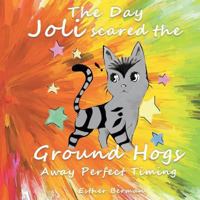 The Day Joli Scared the Ground Hogs Away Perfect Timing 1635249406 Book Cover