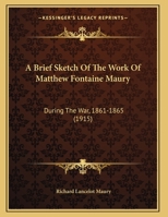 A brief sketch of the work of Matthew Fontaine Maury during the war, 1861-1865 935601616X Book Cover