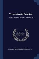 Vivisection in America: I. How It Is Taught II. How It Is Practiced 3337255906 Book Cover