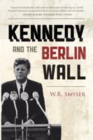 Kennedy and the Berlin Wall: A Hell of a Lot Better than a War 0742560910 Book Cover