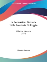 Le Formazioni Terziarie Nella Provincia Di Reggio: Calabria Memoria (1879) 1167678648 Book Cover