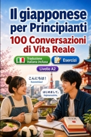 Il giapponese per Principianti A2: 100 Conversazioni di Vita Reale: Impara il giapponese con 100 dialoghi bilingue, saluti, viaggio, spesa, lavoro, ... vocabolario ed esercizi (Italian Edition) B0H7QHVJTV Book Cover