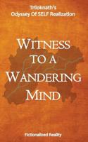 Witness to a Wandering Mind: Triloknath's Odyssey of Self-Realization 1499773870 Book Cover