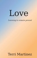 Love: Learning to remain present (Faith, Hope, and Love) B0GGQ3DTG8 Book Cover