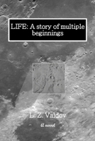 LIFE: A story of multiple beginnings B0CK3VCW3V Book Cover