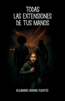 Todas las extensiones de tus manos (Spanish Edition) B0GJV615J2 Book Cover