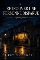 Retrouver une personne disparue: Le guide familial B0H6V7PPFB Book Cover