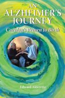 An Alzheimer's Journey: Carolyn's Return to Birth 0999798901 Book Cover