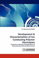 Development & Characterization of Ion Conducting Polymer Electrolytes: Processing, Properties and Applications as Electrochemical Cells and IEM Fuel Cells 3844326685 Book Cover