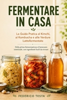 Fermentare in Casa: Dalla prima fermentazione al benessere intestinale, con ingredienti facili da trovare (Italian Edition) B0HCK3TK2F Book Cover