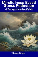 Mindfulness-Based Stress Reduction: A Comprehensive Guide B0CFCXD17B Book Cover