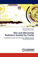 Slot and Microstrip Radiators backed by Cavity: Investigation of slot and microstrip radiators backed by cylindrical cavity 3845402520 Book Cover