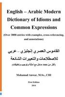 English -Arabic Modern Dictionary of Idioms and Common Expressions: (Over 3000 Entries with Examples, Cross-Referencing, and Annotations) 0989408906 Book Cover
