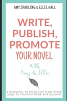 Write, Publish, Promote your Novel with Amy & Ellie 1694677656 Book Cover