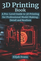 3D Printing Book: A Pro-Level Guide to 3D Printing for Professional Model Making: Detail and Realism B0CPMNQ6P6 Book Cover