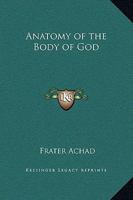 The Anatomy of the Body of God,: Being the supreme revelation of cosmic consciousness, explained and depicted in graphic form 1162910828 Book Cover