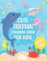 Cute Dolphin Coloring Book For Kids: Fun Ocen Animals Coloring Book for Toddlers, Perfect Gift for Boys & Girls B08P4HFX5M Book Cover
