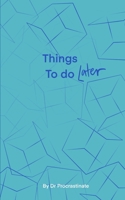 Things to do later: A note book for the procrastinator, fill with lists and to dos and marine how productive you could be. 1678394106 Book Cover