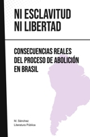 Ni esclavitud ni libertad: Consecuencias reales del proceso de abolicin en Brasil 1679533568 Book Cover