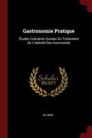 Gastronomie Pratique: �tudes Culinaires Suivies Du Traitement de l'Ob�sit� Des Gourmands 1148768491 Book Cover