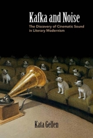 Kafka and Noise: The Discovery of Cinematic Sound in Literary Modernism 081013893X Book Cover