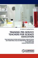 TRAINING PRE-SERVICE TEACHERS FOR SCIENCE EDUCATION: TEACHER EDUCATION INSTITUTIONS: REFLECTIONS ON THEIR PRACTICES IN PREPARING PRE-SERVICE TEACHERS FOR SCIENCE EDUCATION 3844325565 Book Cover