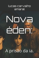 Nova éden:: A prisão da ia. (Portuguese Edition) B0F9257D4M Book Cover