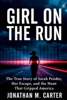 Girl on the Run: The True Story of Sarah Pender, Her Escape, and the Hunt That Gripped America B0GP6BR1XG Book Cover