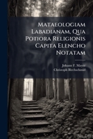 Mataeologiam Labadianam, Qua Potiora Religionis Capita Elencho Notatam... 1279904038 Book Cover