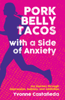 Pork Belly Tacos with a Side of Anxiety: My Journey Through Depression, Bulimia, and Addiction 1595801081 Book Cover