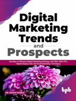 Digital Marketing Trends and Prospects: Develop an effective Digital Marketing strategy with SEO, SEM, PPC, Digital Display Ads & Email Marketing techniques. 9389898587 Book Cover